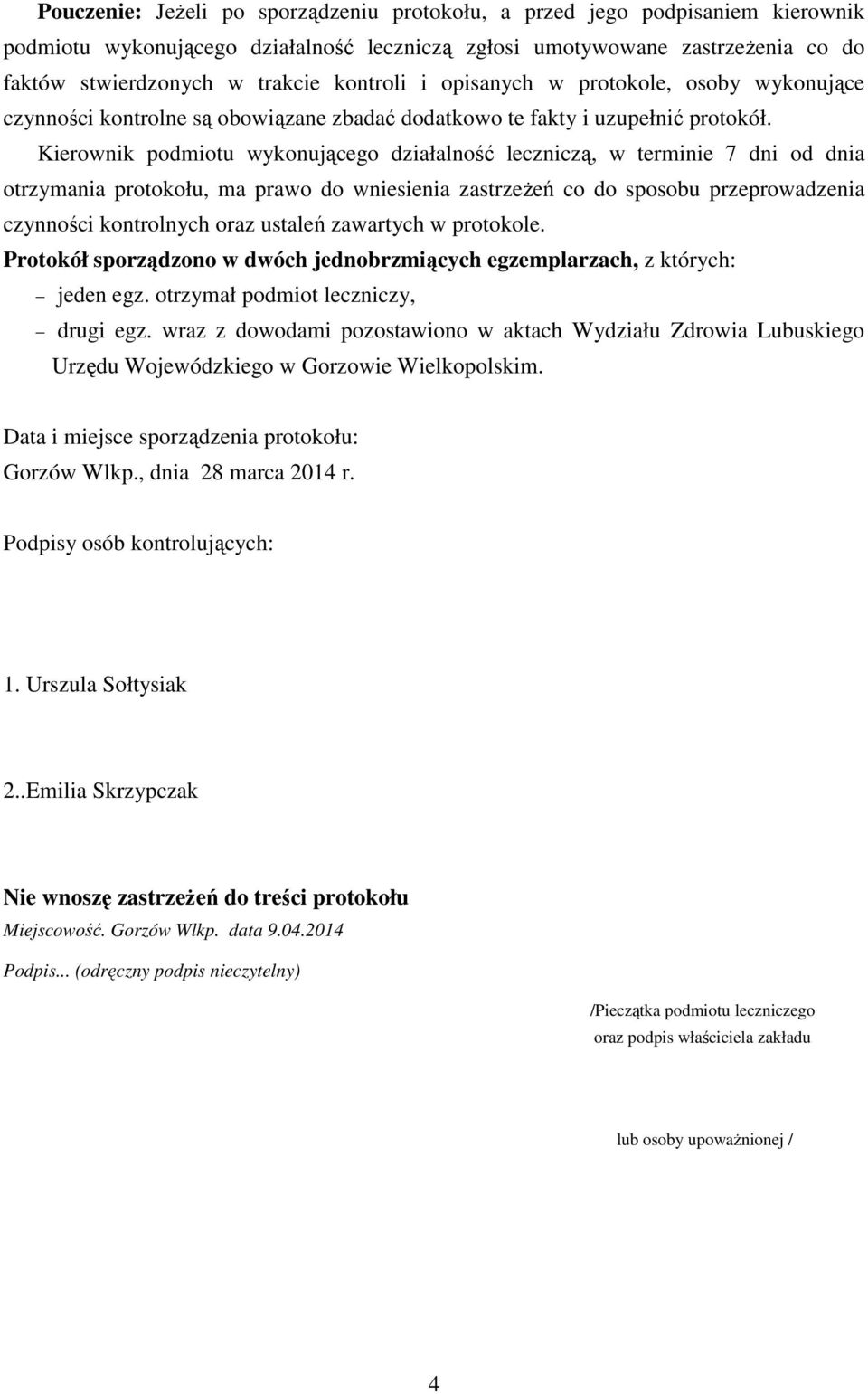 Kierownik podmiotu wykonującego działalność leczniczą, w terminie 7 dni od dnia otrzymania protokołu, ma prawo do wniesienia zastrzeżeń co do sposobu przeprowadzenia czynności kontrolnych oraz