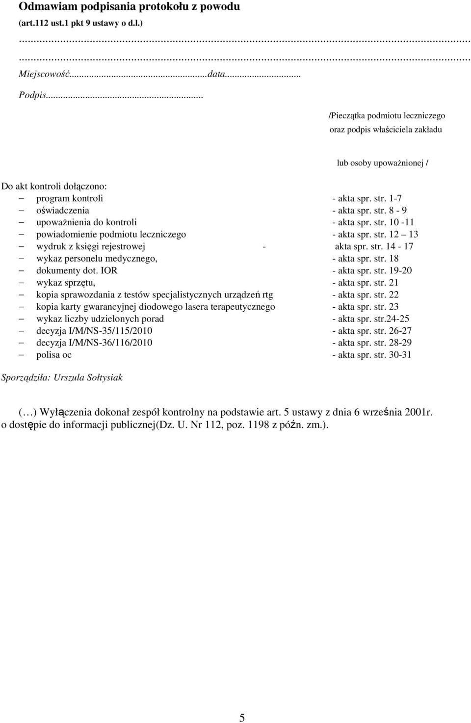 str. 10-11 powiadomienie podmiotu leczniczego - akta spr. str. 12 13 wydruk z księgi rejestrowej - akta spr. str. 14-17 wykaz personelu medycznego, - akta spr. str. 18 dokumenty dot. IOR - akta spr.