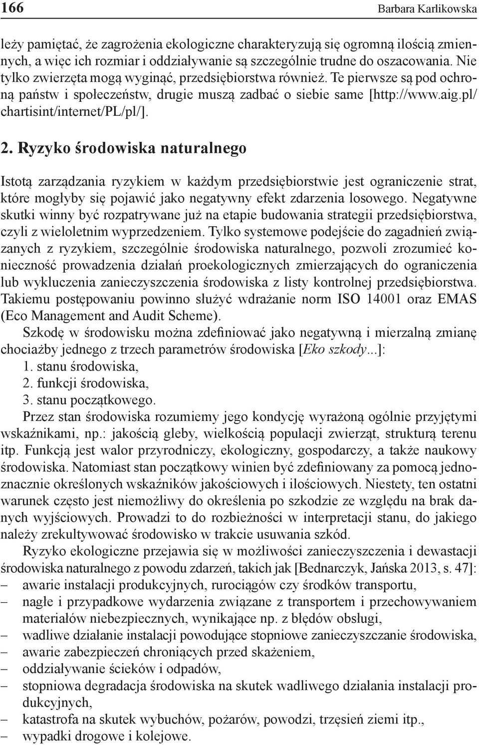 Ryzyko środowiska naturalnego Istotą zarządzania ryzykiem w każdym przedsiębiorstwie jest ograniczenie strat, które mogłyby się pojawić jako negatywny efekt zdarzenia losowego.