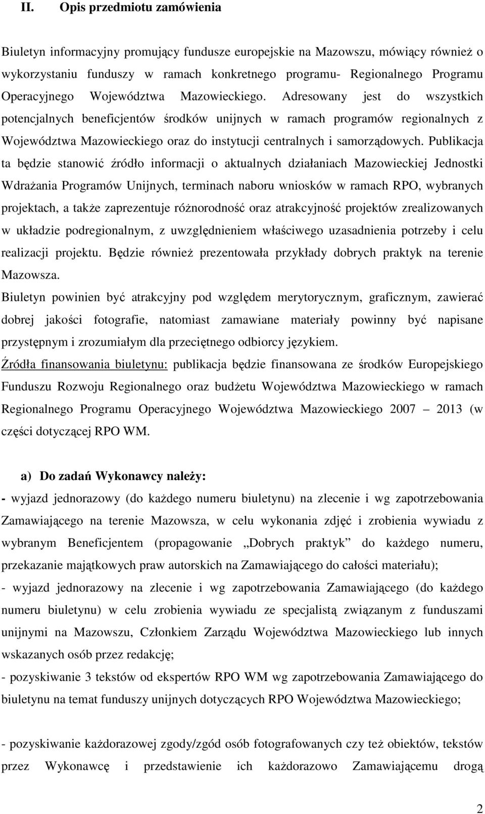 Adresowany jest do wszystkich potencjalnych beneficjentów środków unijnych w ramach programów regionalnych z Województwa Mazowieckiego oraz do instytucji centralnych i samorządowych.