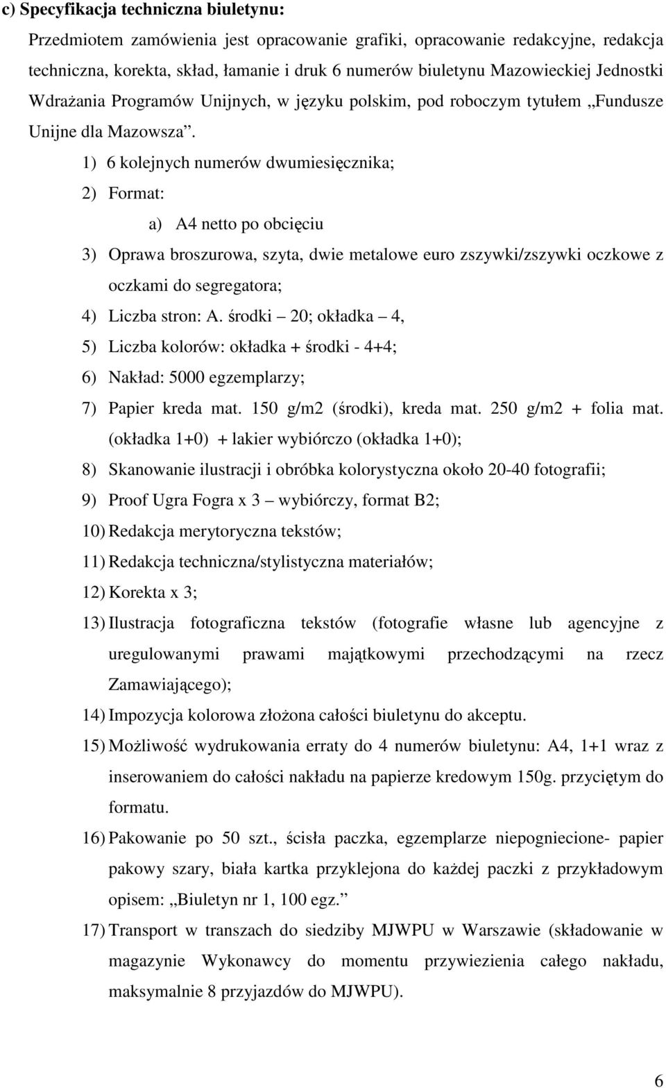 1) 6 kolejnych numerów dwumiesięcznika; 2) Format: a) A4 netto po obcięciu 3) Oprawa broszurowa, szyta, dwie metalowe euro zszywki/zszywki oczkowe z oczkami do segregatora; 4) Liczba stron: A.