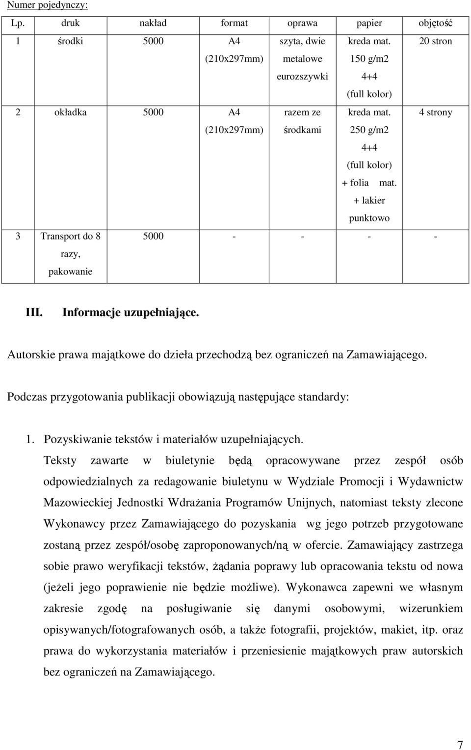 + lakier punktowo 3 Transport do 8 razy, pakowanie 5000 - - - - III. Informacje uzupełniające. Autorskie prawa majątkowe do dzieła przechodzą bez ograniczeń na Zamawiającego.