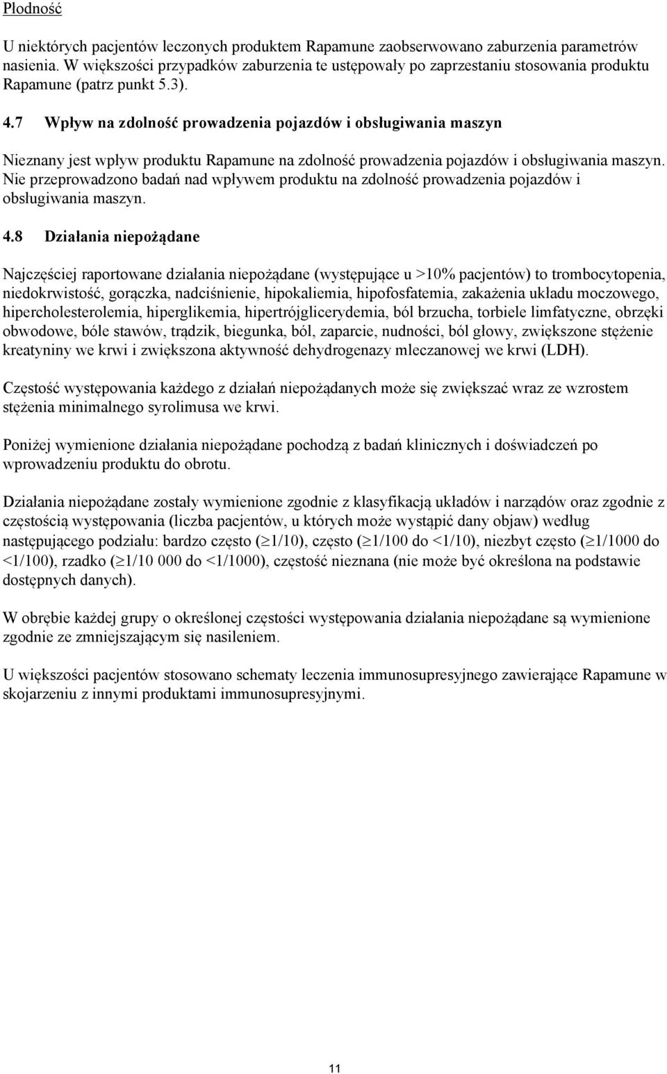 7 Wpływ na zdolność prowadzenia pojazdów i obsługiwania maszyn Nieznany jest wpływ produktu Rapamune na zdolność prowadzenia pojazdów i obsługiwania maszyn.