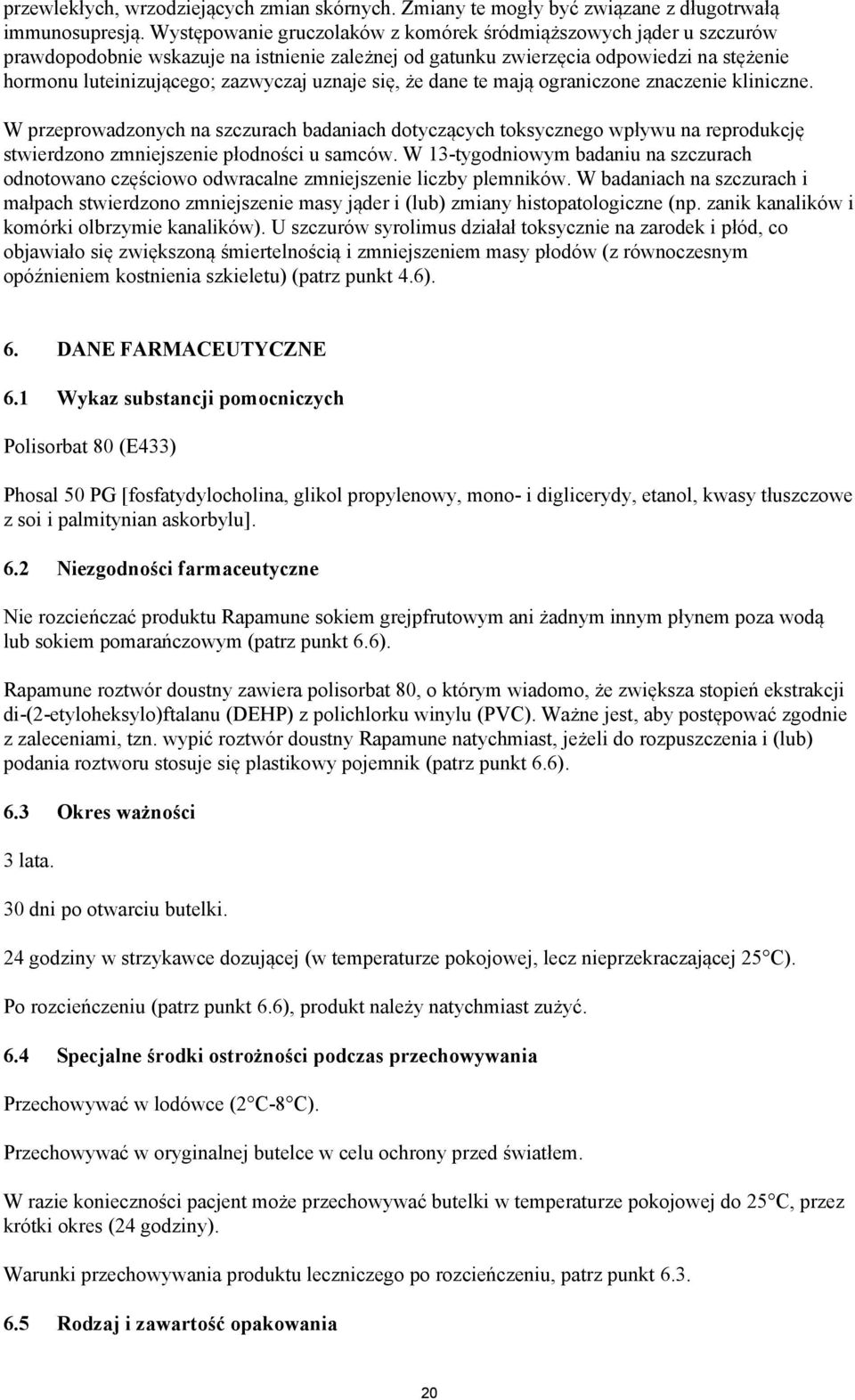 uznaje się, że dane te mają ograniczone znaczenie kliniczne. W przeprowadzonych na szczurach badaniach dotyczących toksycznego wpływu na reprodukcję stwierdzono zmniejszenie płodności u samców.