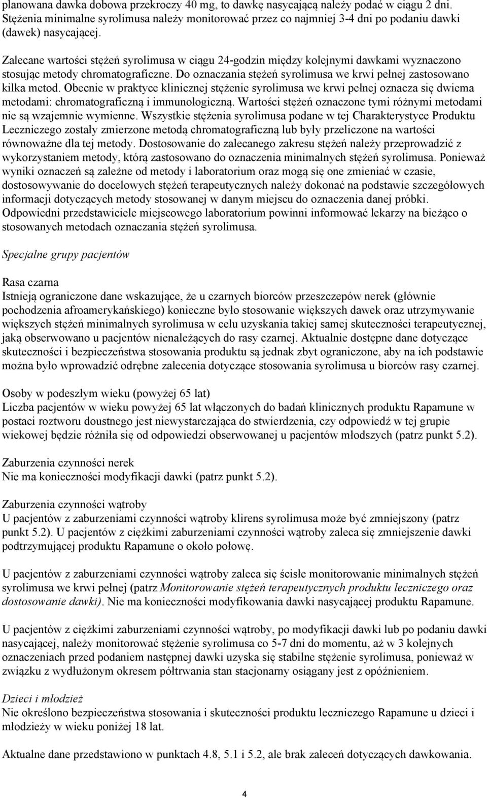 Zalecane wartości stężeń syrolimusa w ciągu 24-godzin między kolejnymi dawkami wyznaczono stosując metody chromatograficzne. Do oznaczania stężeń syrolimusa we krwi pełnej zastosowano kilka metod.