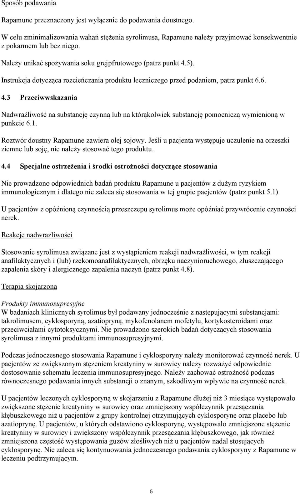 1. Roztwór doustny Rapamune zawiera olej sojowy. Jeśli u pacjenta występuje uczulenie na orzeszki ziemne lub soję, nie należy stosować tego produktu. 4.