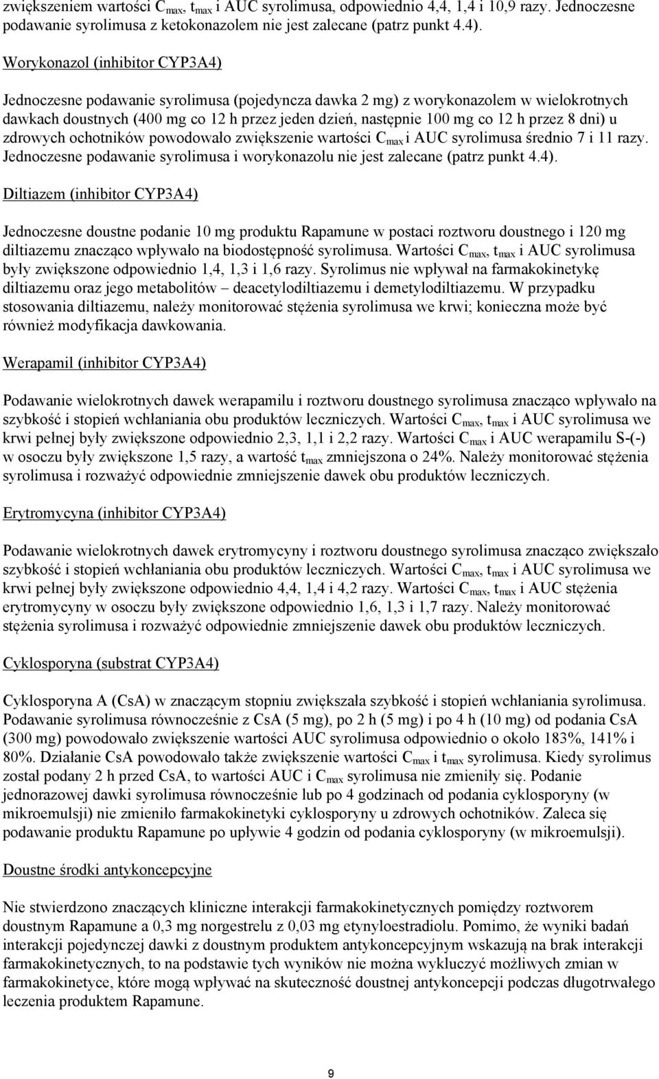 przez 8 dni) u zdrowych ochotników powodowało zwiększenie wartości C max i AUC syrolimusa średnio 7 i 11 razy. Jednoczesne podawanie syrolimusa i worykonazolu nie jest zalecane (patrz punkt 4.4).