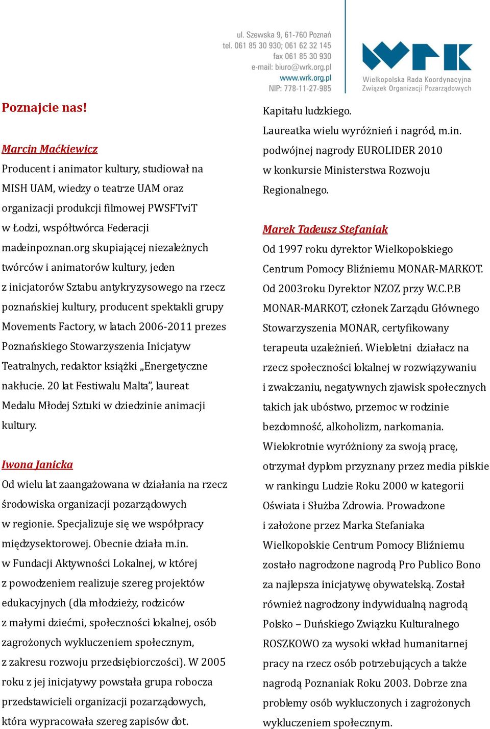 prezes Poznańskiego Stowarzyszenia Inicjatyw Teatralnych, redaktor książki Energetyczne nakłucie. 20 lat Festiwalu Malta, laureat Medalu Młodej Sztuki w dziedzinie animacji kultury.