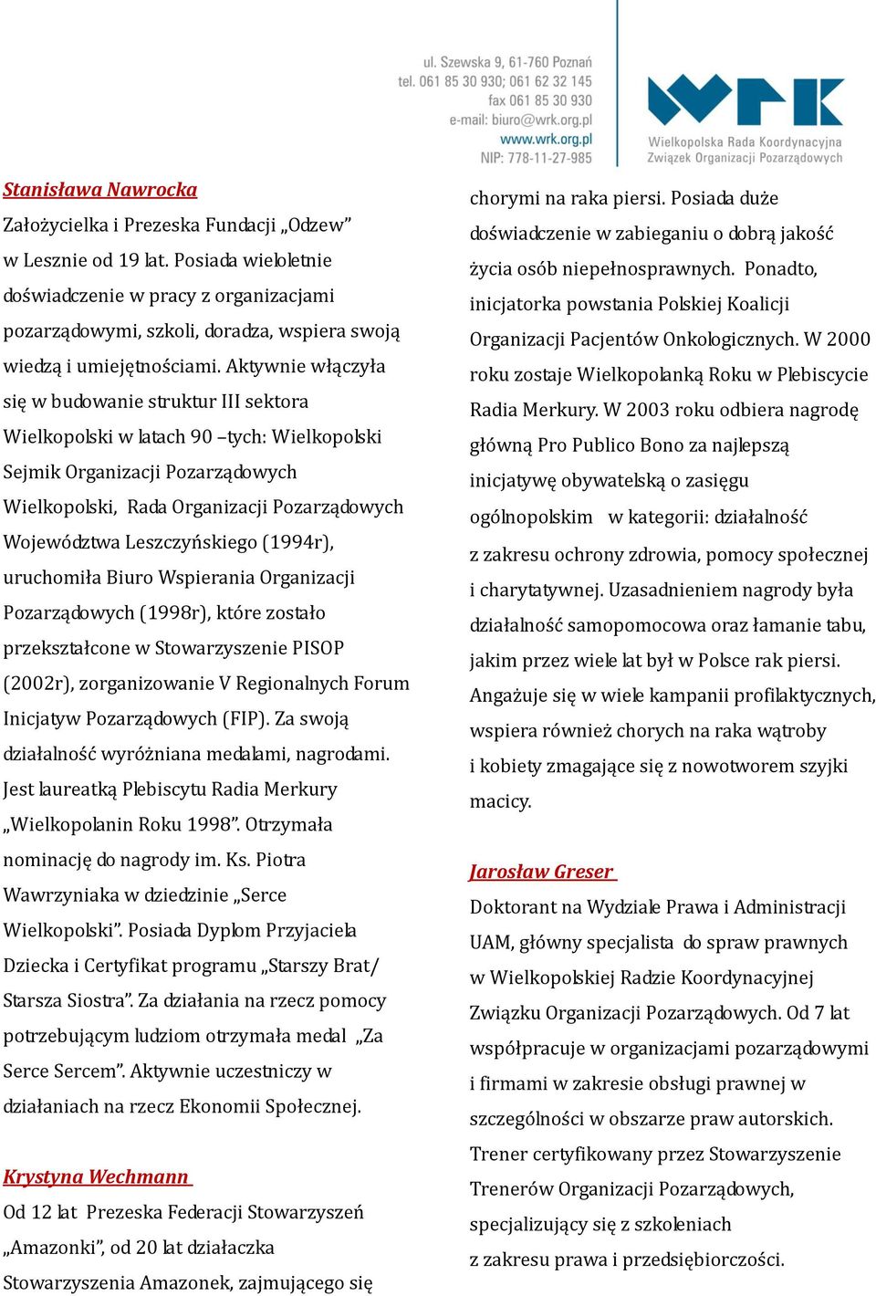 Aktywnie włączyła się w budowanie struktur III sektora Wielkopolski w latach 90 tych: Wielkopolski Sejmik Organizacji Pozarządowych Wielkopolski, Rada Organizacji Pozarządowych Województwa