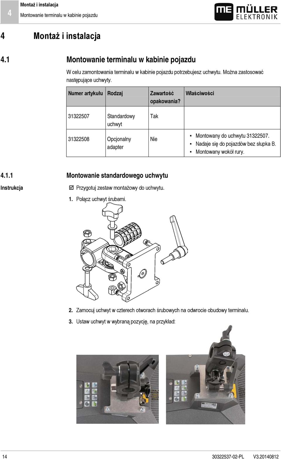 Numer artykułu Rodzaj 31322507 Standardowy uchwyt 31322508 Opcjonalny adapter Zawartość opakowania? Tak Nie Właściwości Montowany do uchwytu 31322507.