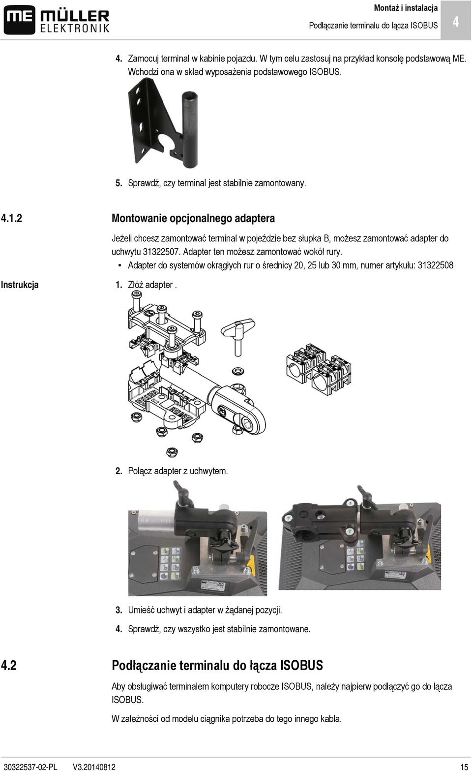 2 Montowanie opcjonalnego adaptera Jeżeli chcesz zamontować terminal w pojeździe bez słupka B, możesz zamontować adapter do uchwytu 31322507. Adapter ten możesz zamontować wokół rury.