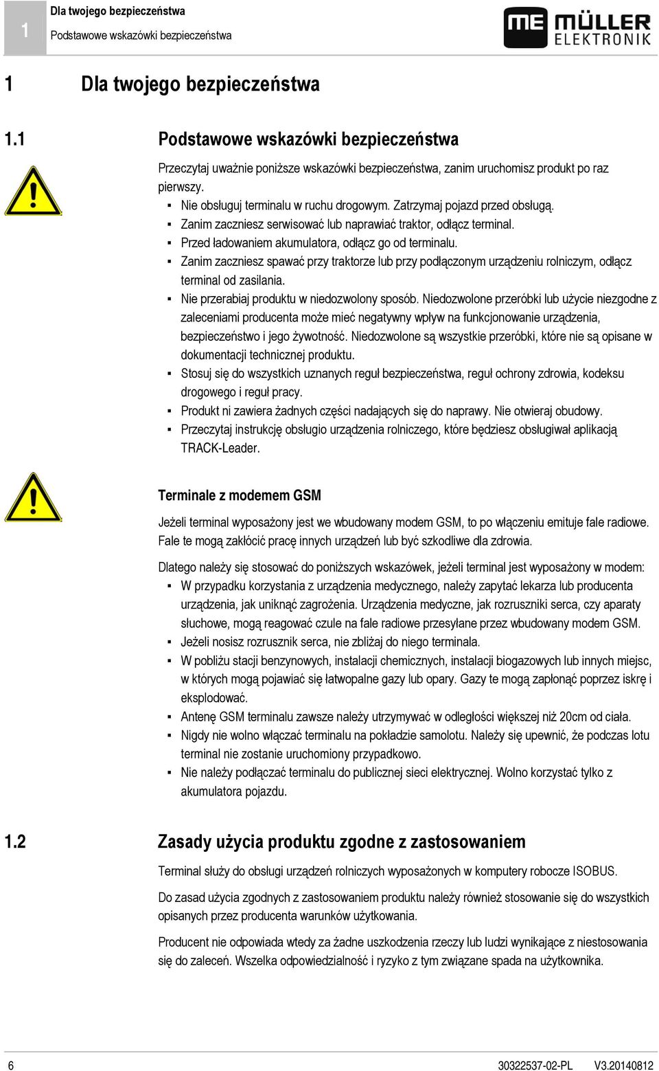 Nie obsługuj terminalu w ruchu drogowym. Zatrzymaj pojazd przed obsługą. Zanim zaczniesz serwisować lub naprawiać traktor, odłącz terminal. Przed ładowaniem akumulatora, odłącz go od terminalu.