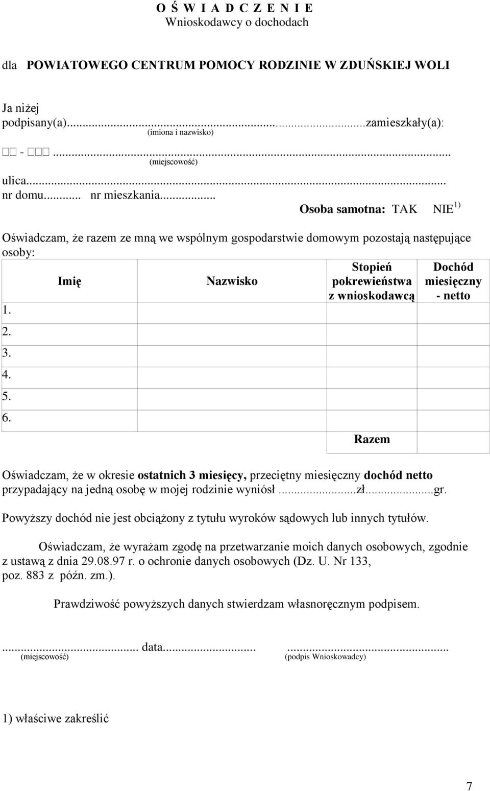 .. Osoba samotna: TAK NIE 1) Oświadczam, że razem ze mną we wspólnym gospodarstwie domowym pozostają następujące osoby: Imię Nazwisko Stopień pokrewieństwa z wnioskodawcą Dochód miesięczny - netto 2.