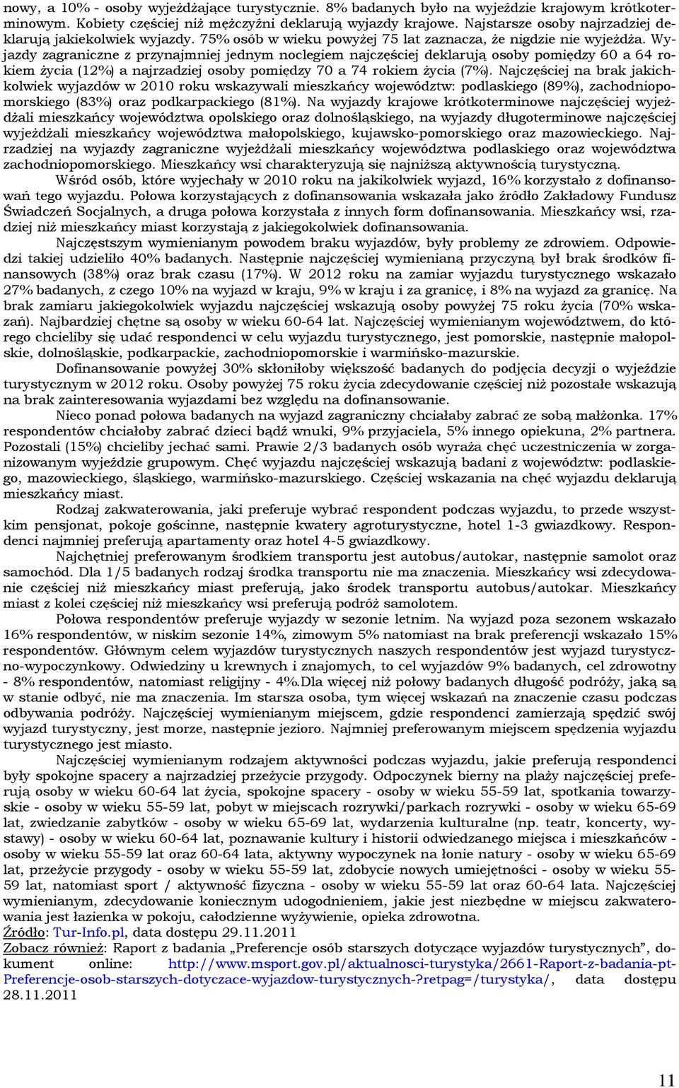 Wyjazdy zagraniczne z przynajmniej jednym noclegiem najczęściej deklarują osoby pomiędzy 60 a 64 rokiem życia (12%) a najrzadziej osoby pomiędzy 70 a 74 rokiem życia (7%).