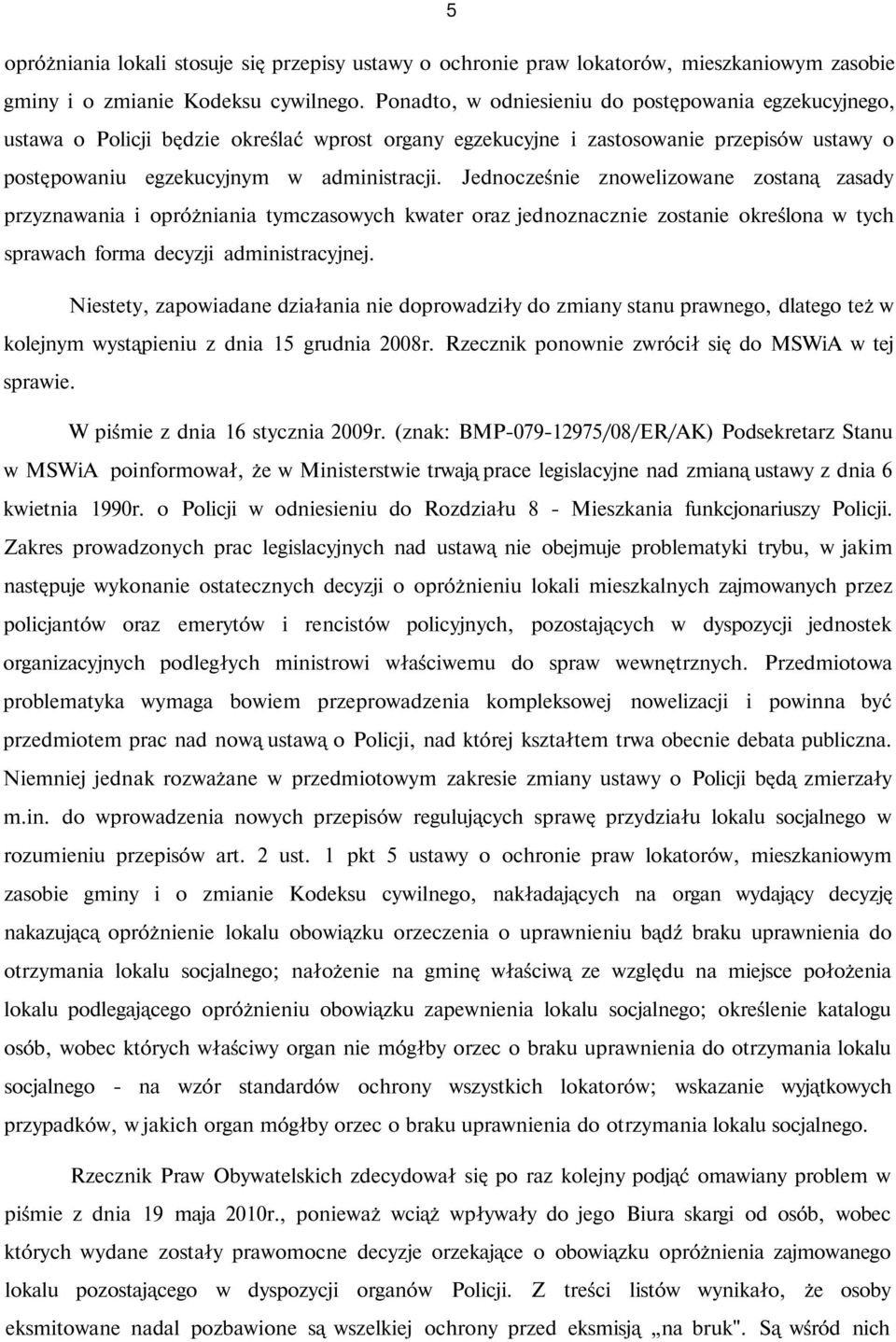 Jednocześnie znowelizowane zostaną zasady przyznawania i opróżniania tymczasowych kwater oraz jednoznacznie zostanie określona w tych sprawach forma decyzji administracyjnej.