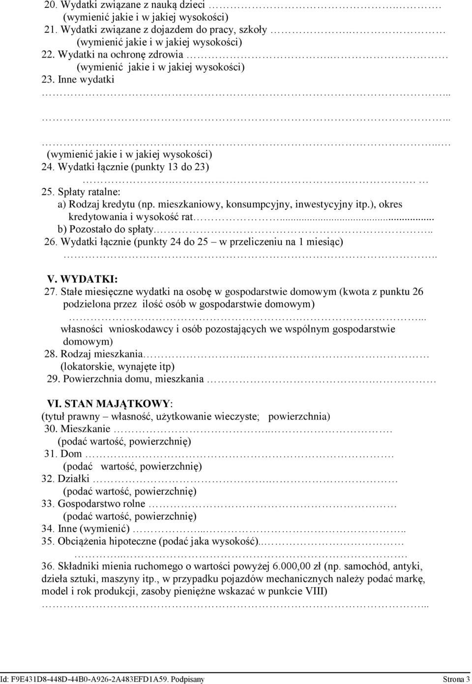 mieszkaniowy, konsumpcyjny, inwestycyjny itp.), okres kredytowania i wysokość rat... b) Pozostało do spłaty... 26. Wydatki łącznie (punkty 24 do 25 w przeliczeniu na 1 miesiąc).. V. WYDATKI: 27.