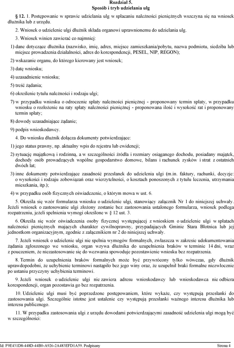 Wniosek winien zawierać co najmniej: 1) dane dotyczące dłużnika (nazwisko, imię, adres, miejsce zamieszkania/pobytu, nazwa podmiotu, siedziba lub miejsce prowadzenia działalności, adres do