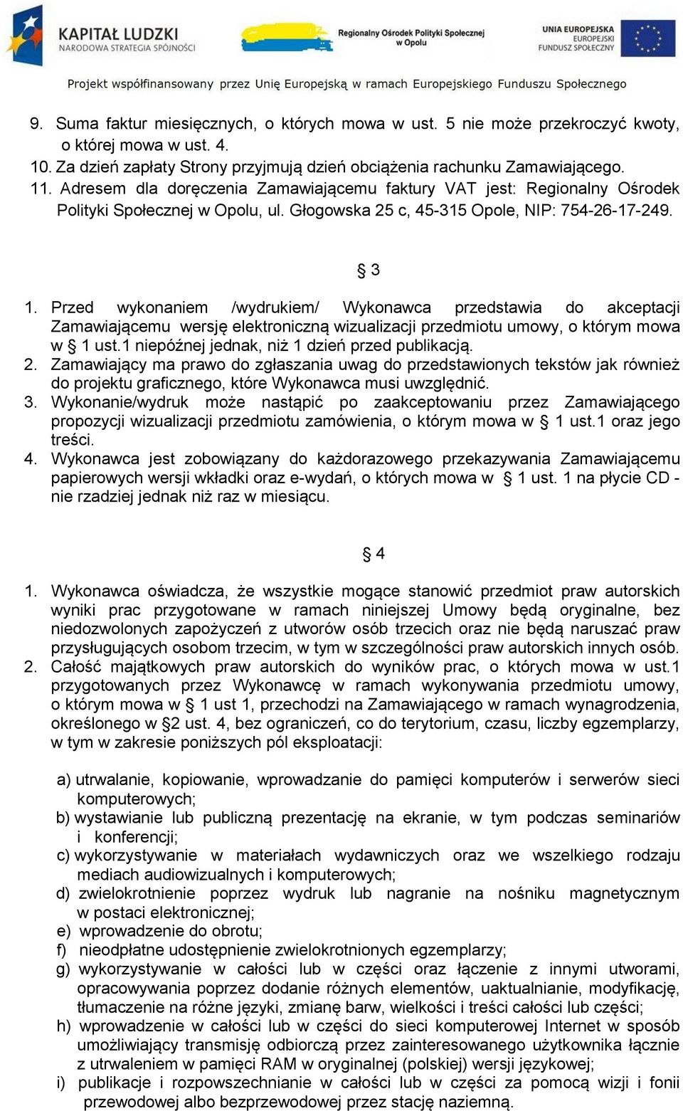 Przed wykonaniem /wydrukiem/ Wykonawca przedstawia do akceptacji Zamawiającemu wersję elektroniczną wizualizacji przedmiotu umowy, o którym mowa w 1 ust.