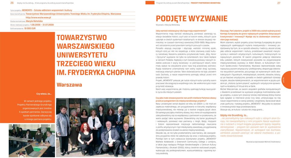 08.2006 31.07.2008 Dofinansowanie: 18 000 EUR Czy wiesz, że W ramach jednego projektu Projektu Partnerskiego Grundtviga organizowanych jest średnio 5 spotkań partnerów.