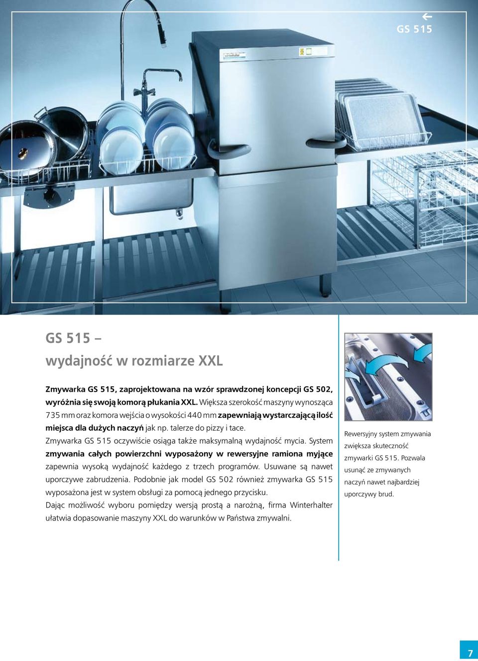 Zmywarka GS 515 oczywiście osiąga także maksymalną wydajność mycia. System zmywania całych powierzchni wyposażony w rewersyjne ramiona myjące zapewnia wysoką wydajność każdego z trzech programów.