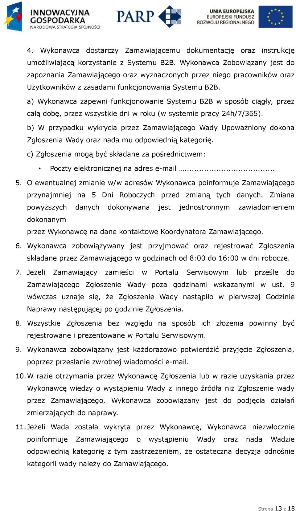 a) Wykonawca zapewni funkcjonowanie Systemu B2B w sposób ciągły, przez całą dobę, przez wszystkie dni w roku (w systemie pracy 24h/7/365).