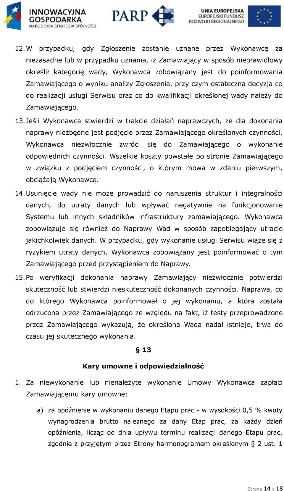 Jeśli Wykonawca stwierdzi w trakcie działań naprawczych, że dla dokonania naprawy niezbędne jest podjęcie przez Zamawiającego określonych czynności, Wykonawca niezwłocznie zwróci się do Zamawiającego