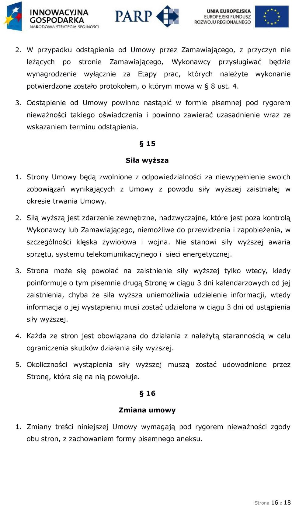 Odstąpienie od Umowy powinno nastąpić w formie pisemnej pod rygorem nieważności takiego oświadczenia i powinno zawierać uzasadnienie wraz ze wskazaniem terminu odstąpienia. 15 Siła wyższa 1.