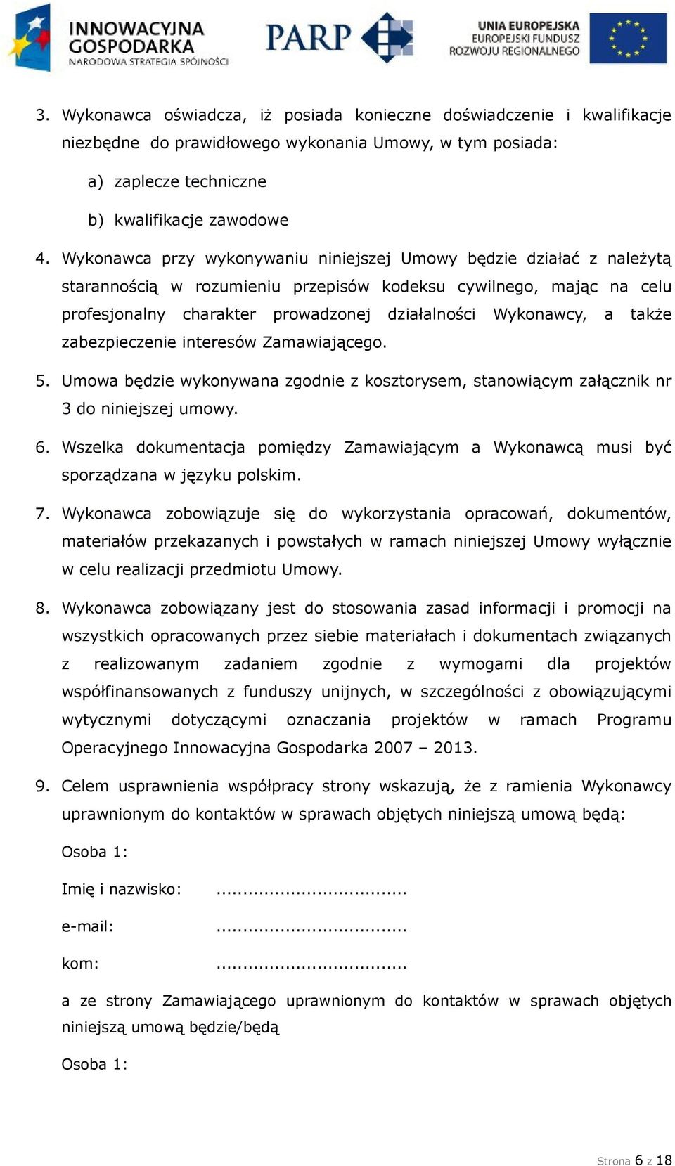 a także zabezpieczenie interesów Zamawiającego. 5. Umowa będzie wykonywana zgodnie z kosztorysem, stanowiącym załącznik nr 3 do niniejszej umowy. 6.