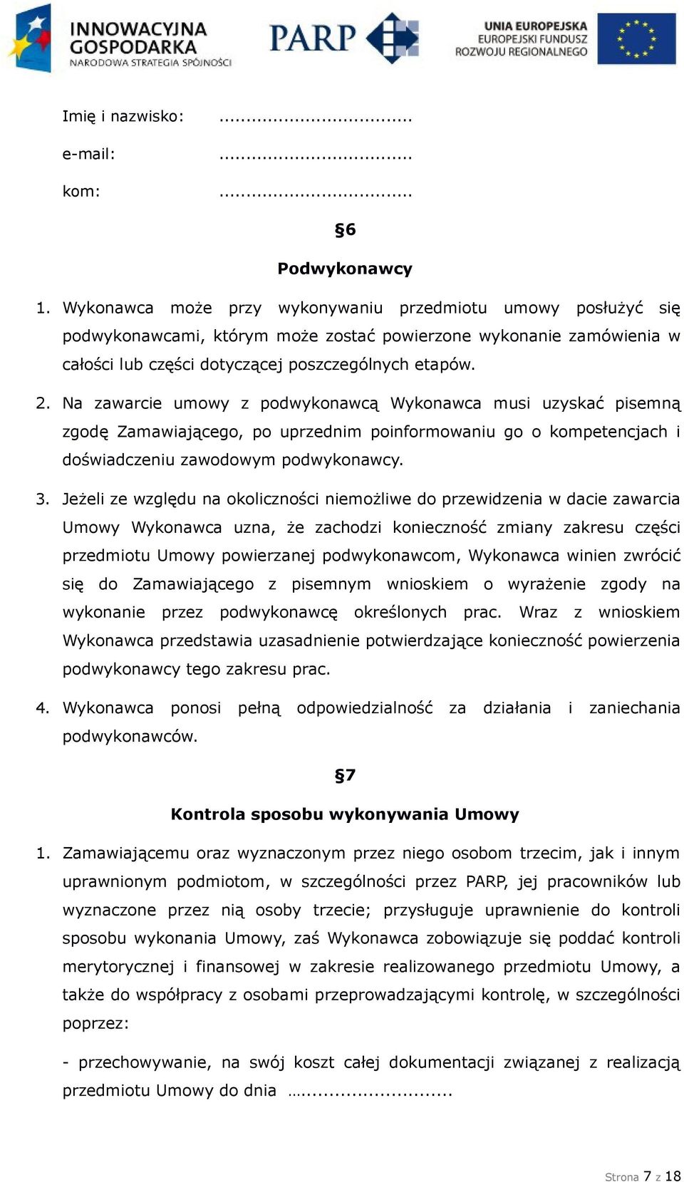 Na zawarcie umowy z podwykonawcą Wykonawca musi uzyskać pisemną zgodę Zamawiającego, po uprzednim poinformowaniu go o kompetencjach i doświadczeniu zawodowym podwykonawcy. 3.