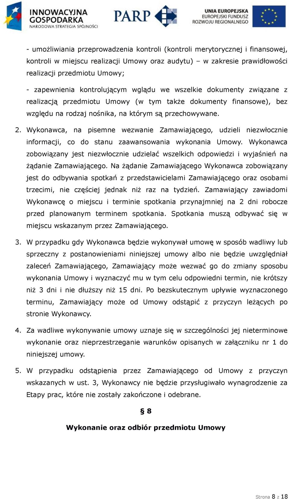 Wykonawca, na pisemne wezwanie Zamawiającego, udzieli niezwłocznie informacji, co do stanu zaawansowania wykonania Umowy.