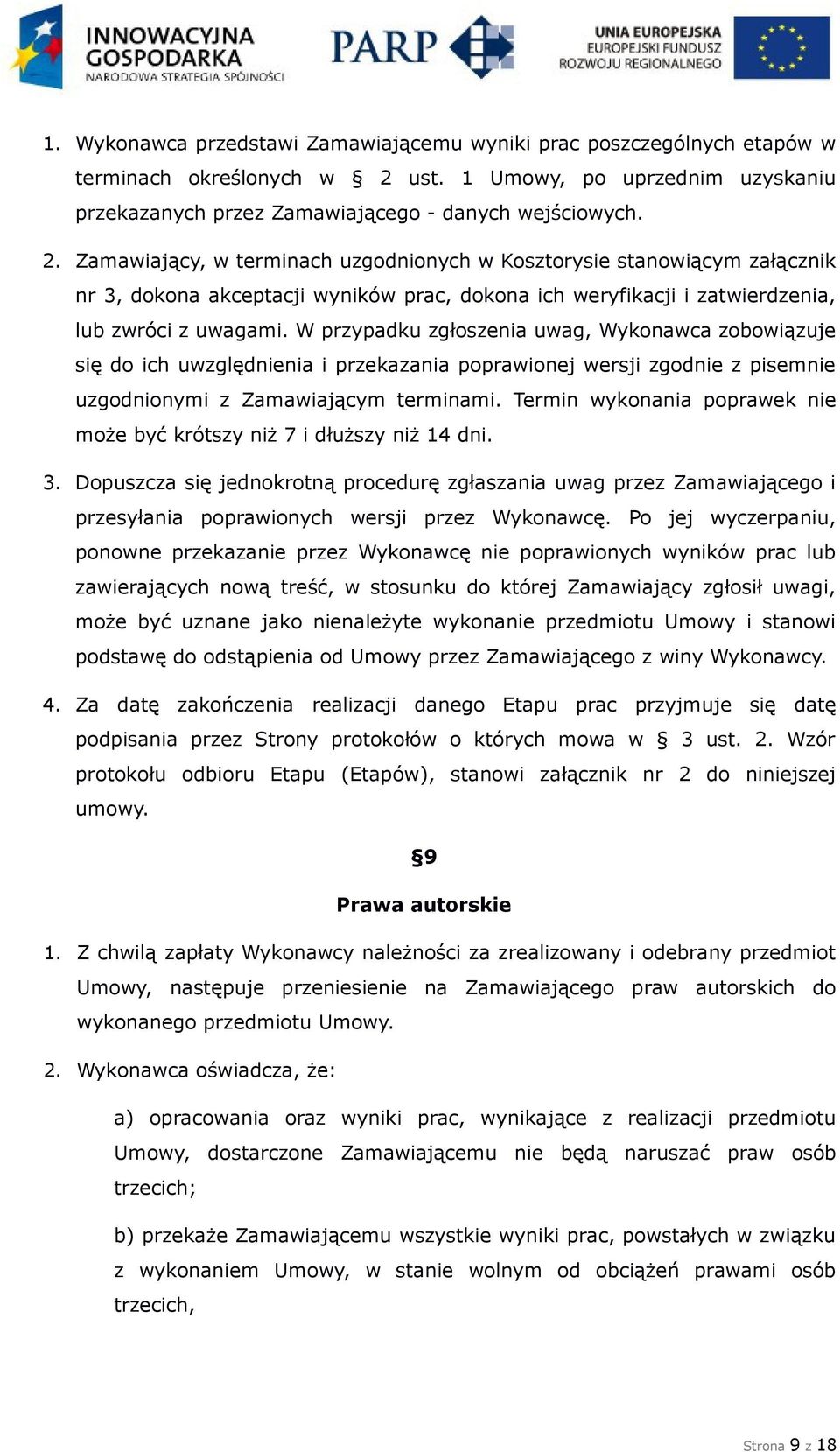 Zamawiający, w terminach uzgodnionych w Kosztorysie stanowiącym załącznik nr 3, dokona akceptacji wyników prac, dokona ich weryfikacji i zatwierdzenia, lub zwróci z uwagami.