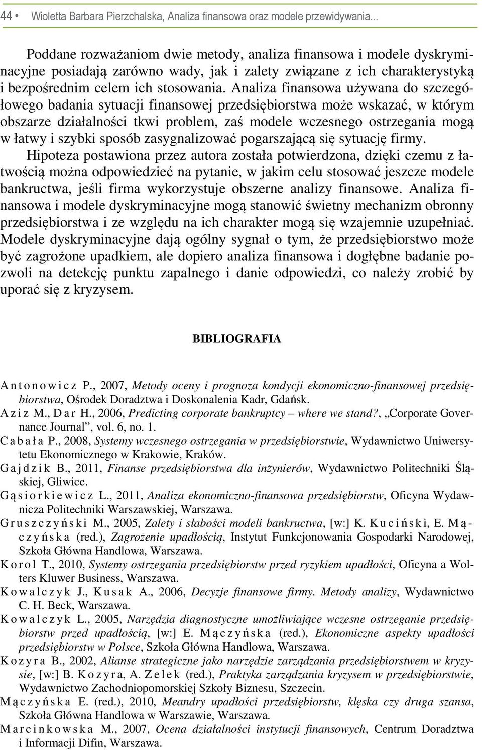 Analiza finansowa używana do szczegółowego badania sytuacji finansowej przedsiębiorstwa może wskazać, w którym obszarze działalności tkwi problem, zaś modele wczesnego ostrzegania mogą w łatwy i