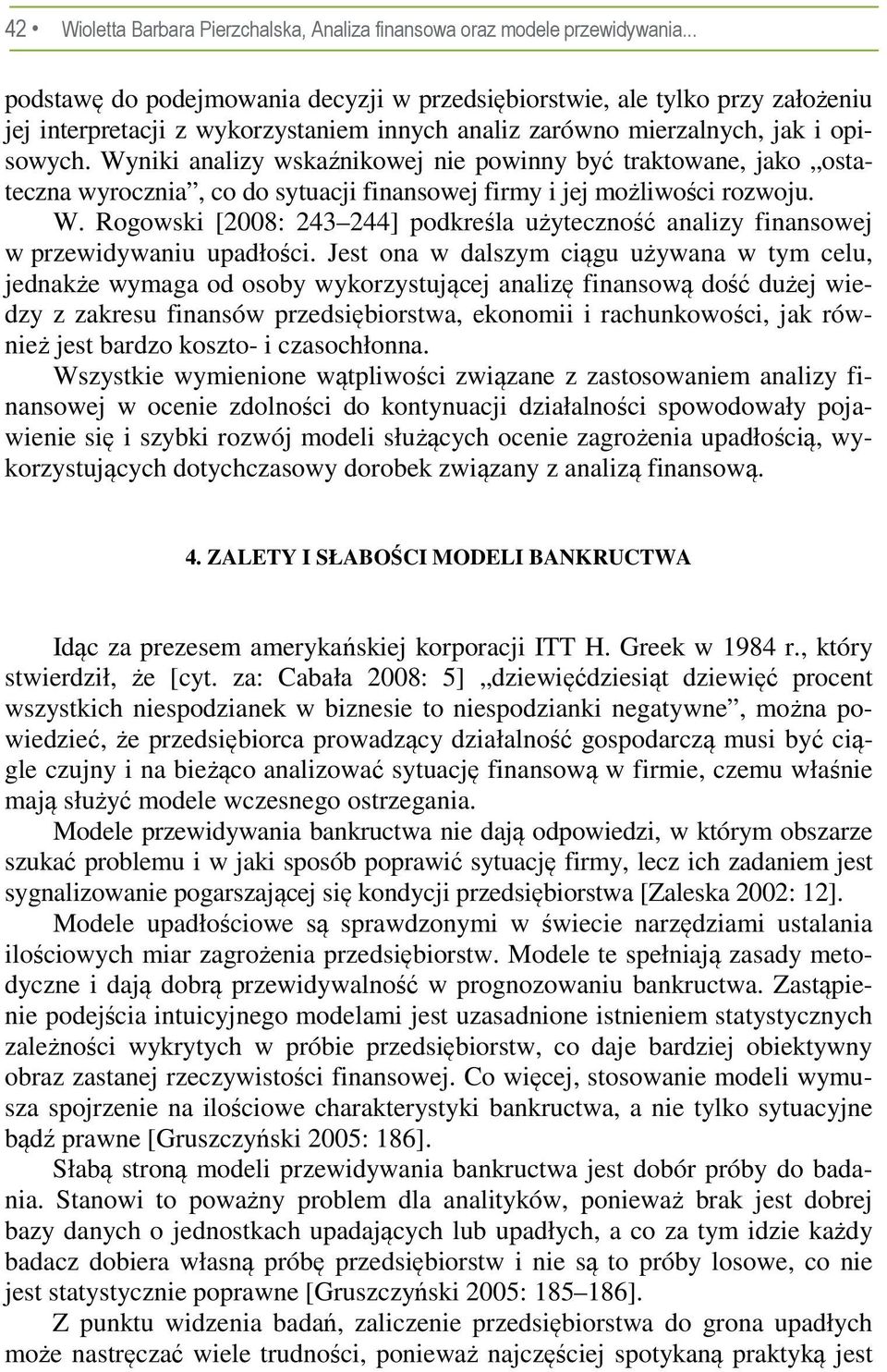 Wyniki analizy wskaźnikowej nie powinny być traktowane, jako ostateczna wyrocznia, co do sytuacji finansowej firmy i jej możliwości rozwoju. W.