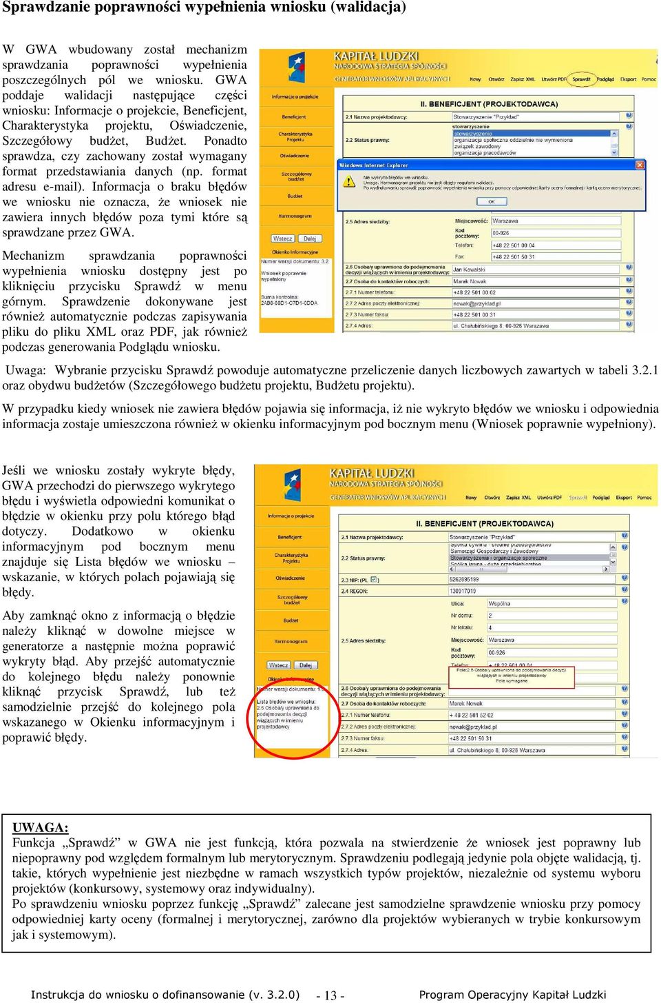 Ponadto sprawdza, czy zachowany został wymagany format przedstawiania danych (np. format adresu e-mail).