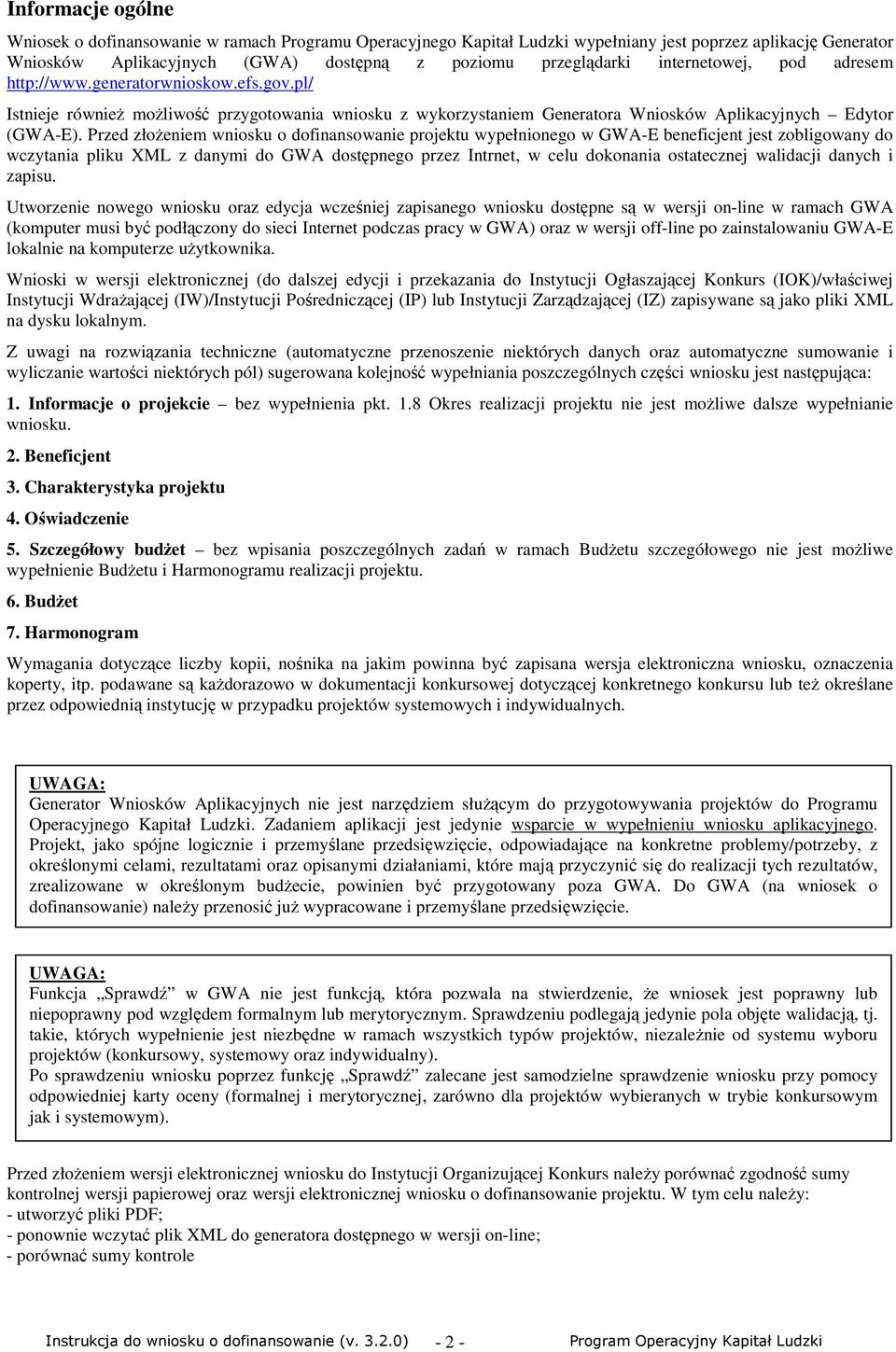 Przed złoŝeniem wniosku o dofinansowanie projektu wypełnionego w GWA-E beneficjent jest zobligowany do wczytania pliku XML z danymi do GWA dostępnego przez Intrnet, w celu dokonania ostatecznej