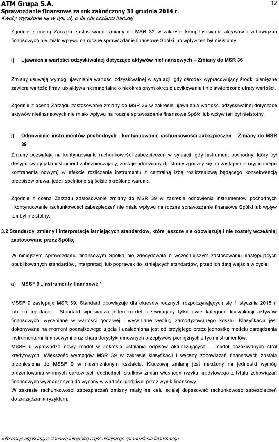 i) Ujawnienia wartości odzyskiwalnej dotyczące aktywów niefinansowych Zmiany do MSR 36 Zmiany usuwają wymóg ujawnienia wartości odzyskiwalnej w sytuacji, gdy ośrodek wypracowujący środki pieniężne