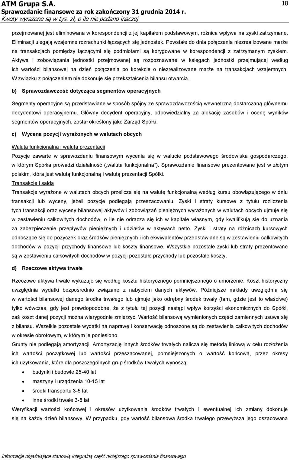 Aktywa i zobowiązania jednostki przejmowanej są rozpoznawane w księgach jednostki przejmującej według ich wartości bilansowej na dzień połączenia po korekcie o niezrealizowane marże na transakcjach