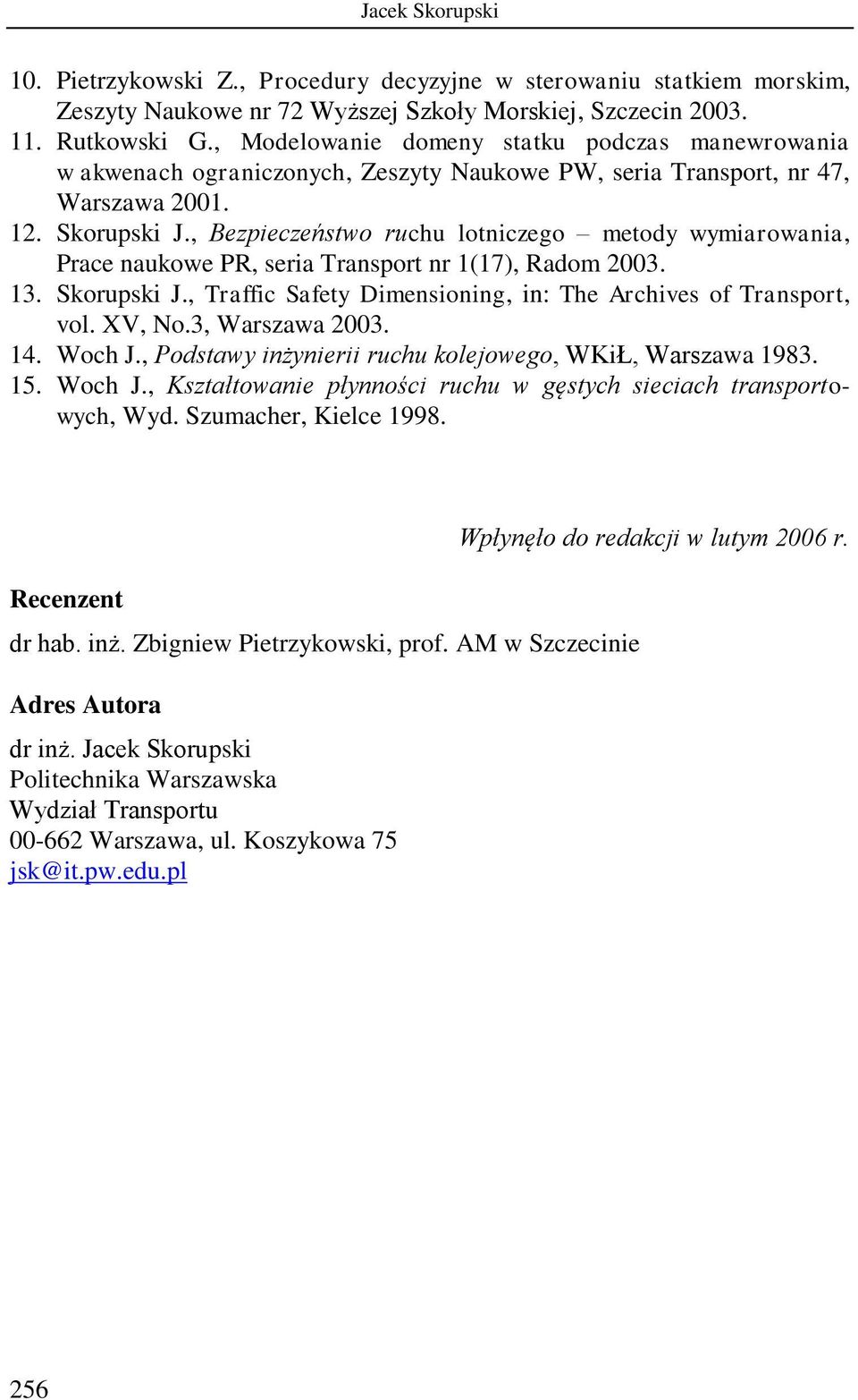 , Bezpieczeństwo ruchu lotniczego metody wymiarowania, Prace naukowe PR, seria Transport nr 1(17), Radom 2003. 13. Skorupski J., Traffic Safety Dimensioning, in: The Archives of Transport, vol.