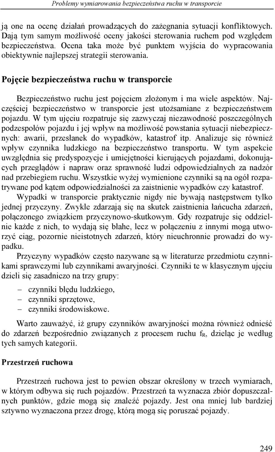 Pojęcie bezpieczeństwa ruchu w transporcie Bezpieczeństwo ruchu jest pojęciem złożonym i ma wiele aspektów. Najczęściej bezpieczeństwo w transporcie jest utożsamiane z bezpieczeństwem pojazdu.