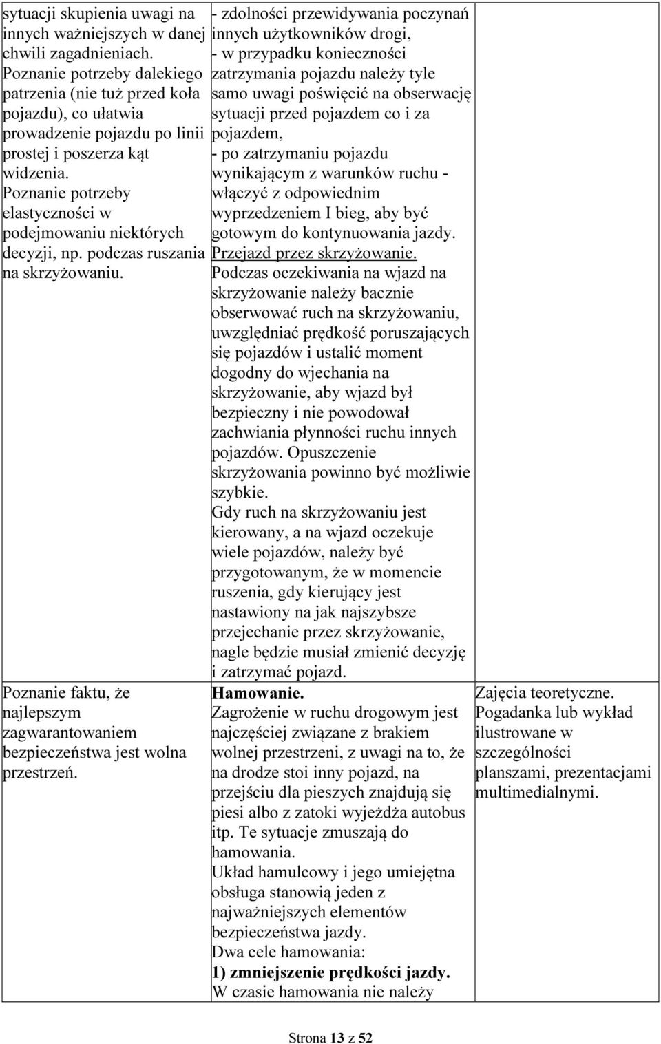 i za prowadzenie pojazdu po linii pojazdem, prostej i poszerza kąt - po zatrzymaniu pojazdu widzenia.