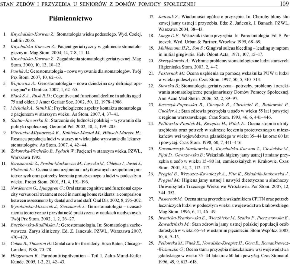 Twój Prz Stom. 2007, 10, 62 63. 5. Wojtowicz A.: Gerostomatologia nowa dziedzina czy definicja operacyjna? e Dentico. 2007, 1, 62 65. 6. Black S.A., Rush R.D. : Cognitive and functional decline in adults aged 75 and older.