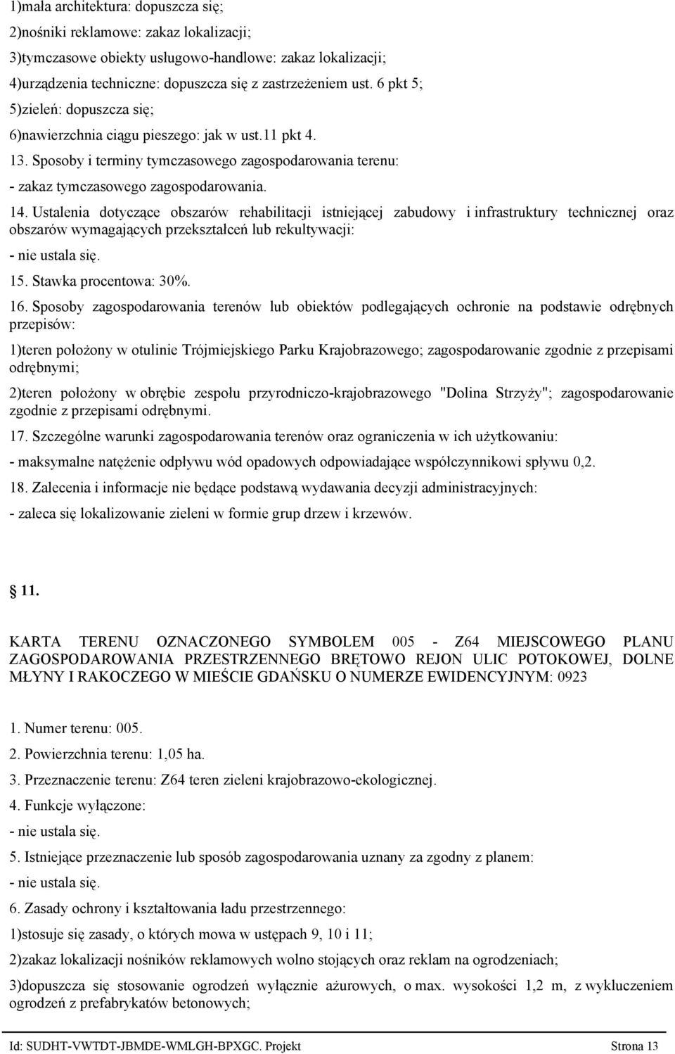 Ustalenia dotyczące obszarów rehabilitacji istniejącej zabudowy i infrastruktury technicznej oraz obszarów wymagających przekształceń lub rekultywacji: 15. Stawka procentowa: 30%. 16.