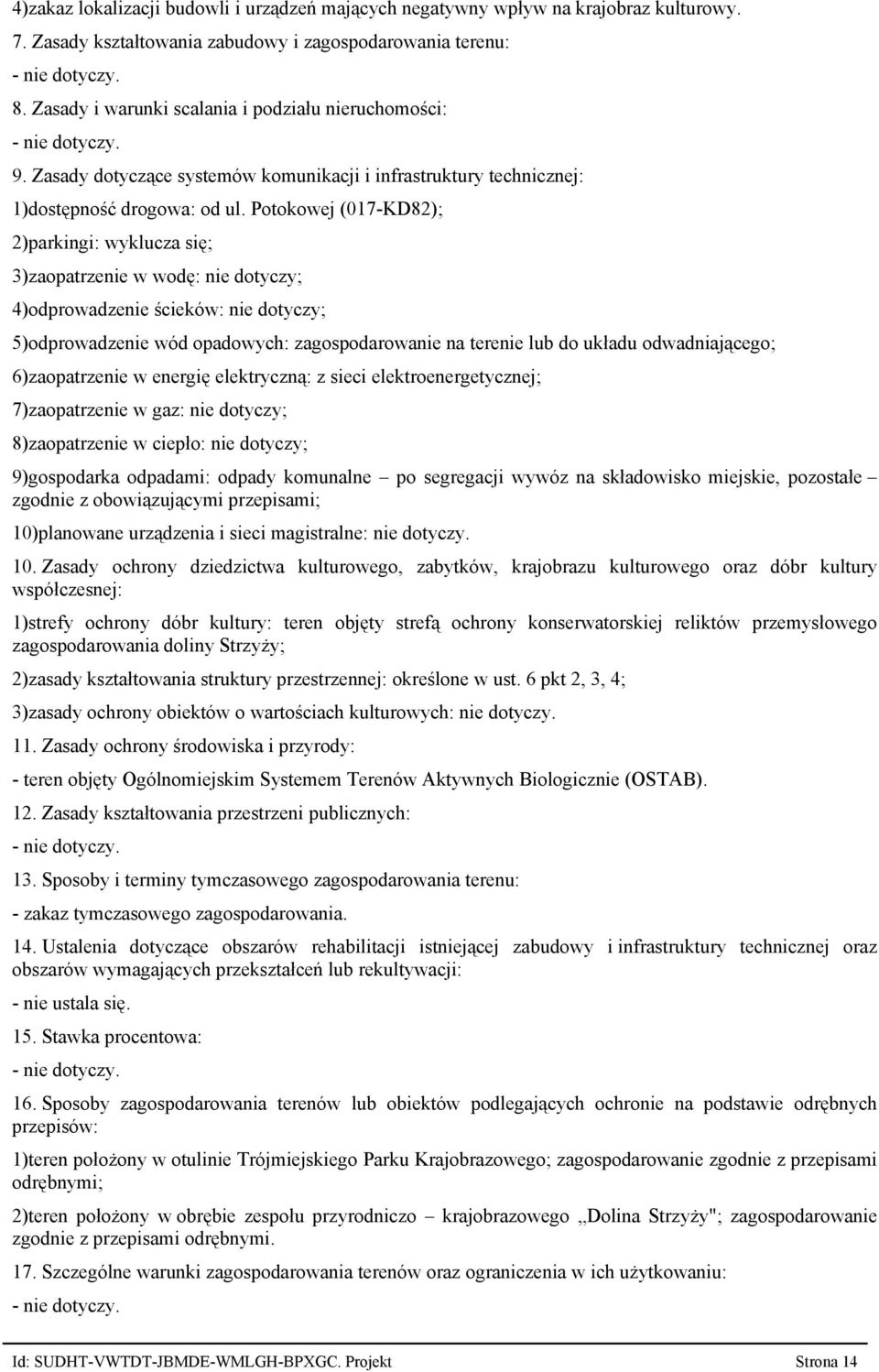 Potokowej (017 KD82) 2)parkingi: wyklucza się 3)zaopatrzenie w wodę: nie dotyczy 4)odprowadzenie ścieków: nie dotyczy 5)odprowadzenie wód opadowych: zagospodarowanie na terenie lub do układu