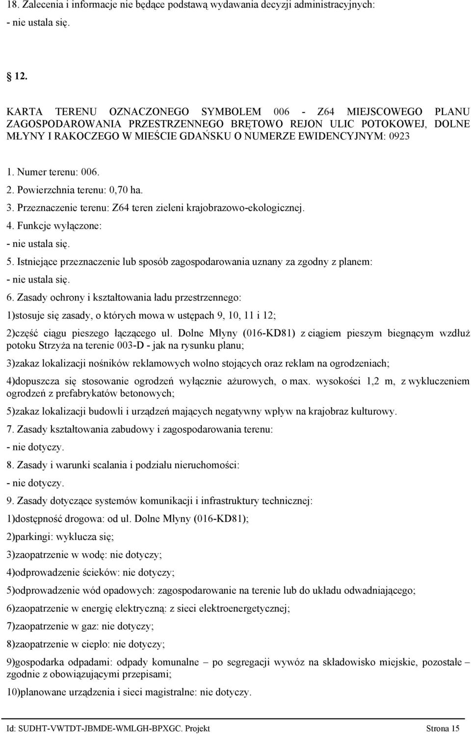 Numer terenu: 006. 2. Powierzchnia terenu: 0,70 ha. 3. Przeznaczenie terenu: Z64 teren zieleni krajobrazowo ekologicznej. 4. Funkcje wyłączone: 5.