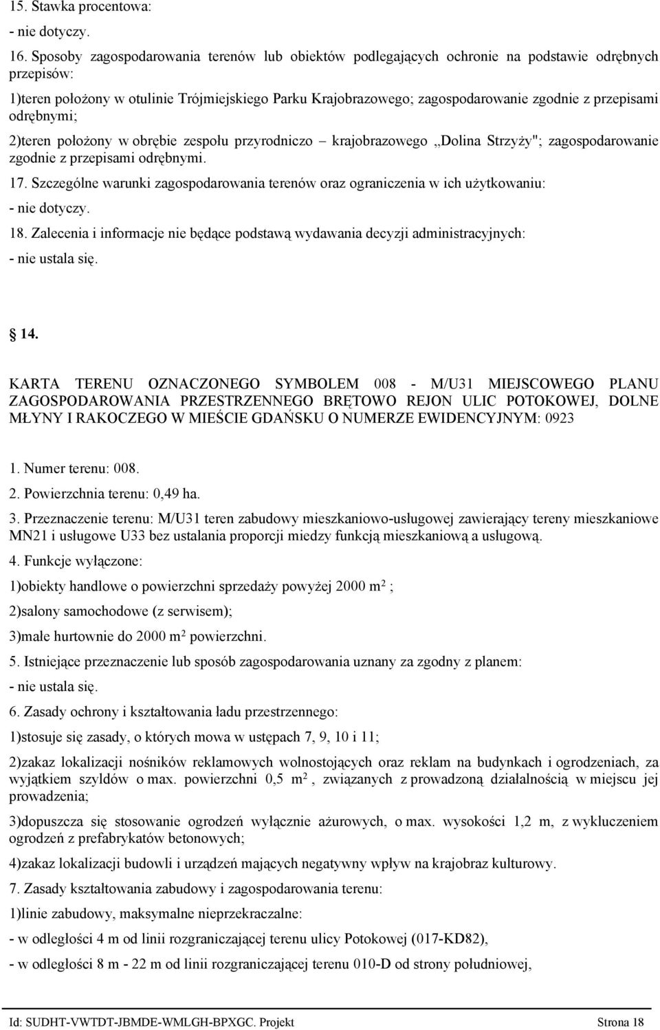 przepisami odrębnymi 2)teren położony w obrębie zespołu przyrodniczo krajobrazowego Dolina Strzyży" zagospodarowanie zgodnie z przepisami odrębnymi. 17.