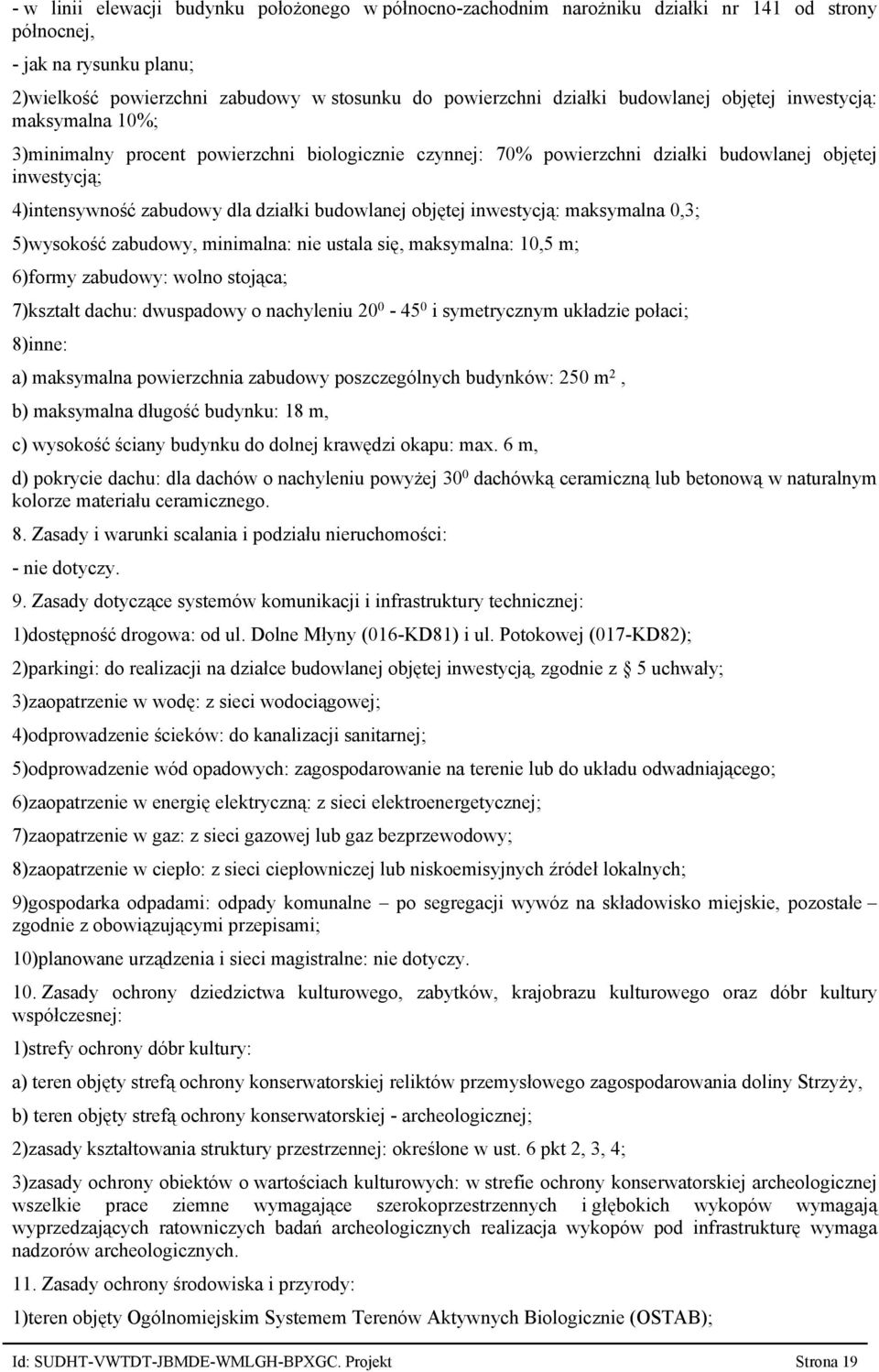 budowlanej objętej inwestycją: maksymalna 0,3 5)wysokość zabudowy, minimalna: nie ustala się, maksymalna: 10,5 m 6)formy zabudowy: wolno stojąca 7)kształt dachu: dwuspadowy o nachyleniu 200 450 i