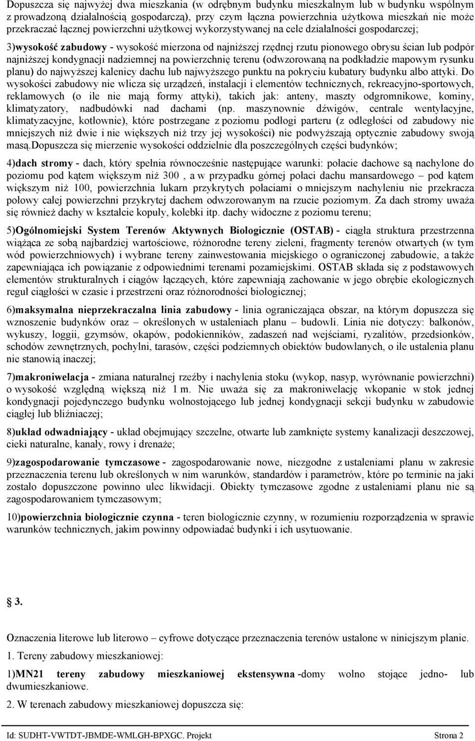 najniższej kondygnacji nadziemnej na powierzchnię terenu (odwzorowaną na podkładzie mapowym rysunku planu) do najwyższej kalenicy dachu lub najwyższego punktu na pokryciu kubatury budynku albo attyki.