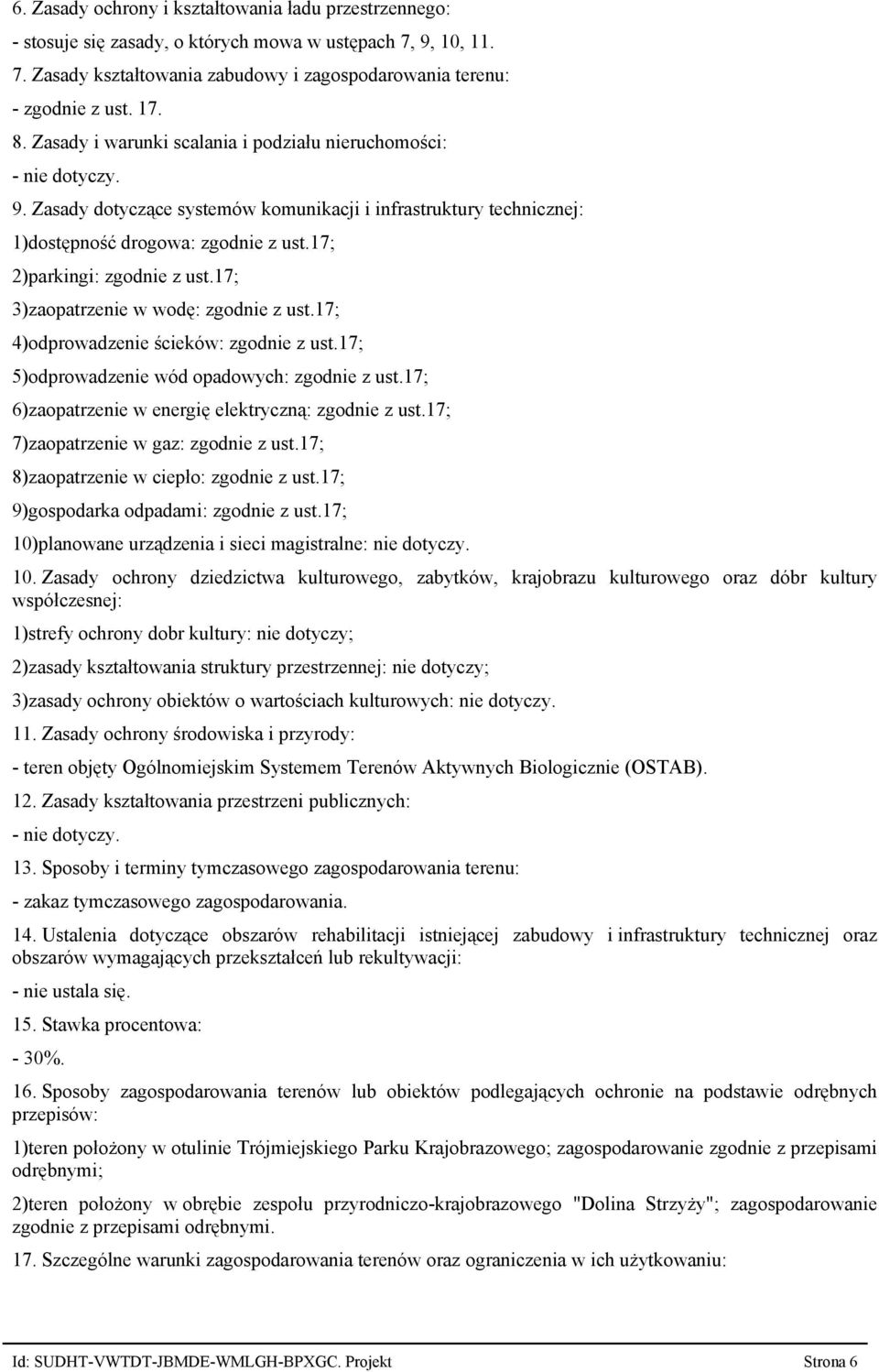 17 3)zaopatrzenie w wodę: zgodnie z ust.17 4)odprowadzenie ścieków: zgodnie z ust.17 5)odprowadzenie wód opadowych: zgodnie z ust.17 6)zaopatrzenie w energię elektryczną: zgodnie z ust.