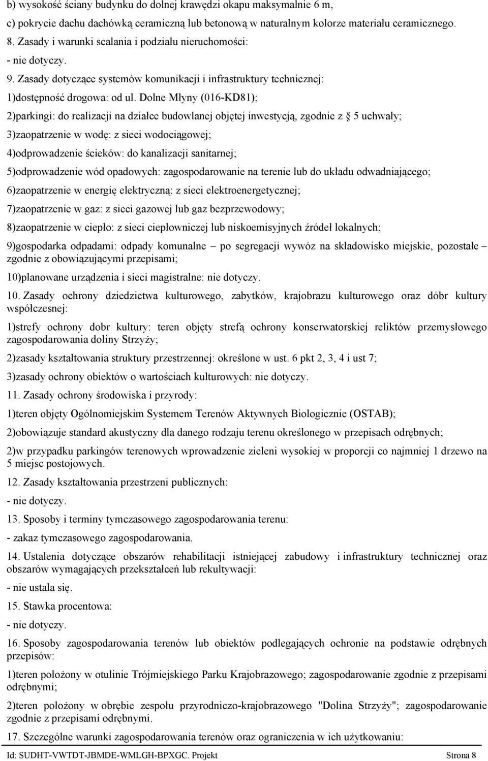 Dolne Młyny (016 KD81) 2)parkingi: do realizacji na działce budowlanej objętej inwestycją, zgodnie z 5 uchwały 3)zaopatrzenie w wodę: z sieci wodociągowej 4)odprowadzenie ścieków: do kanalizacji