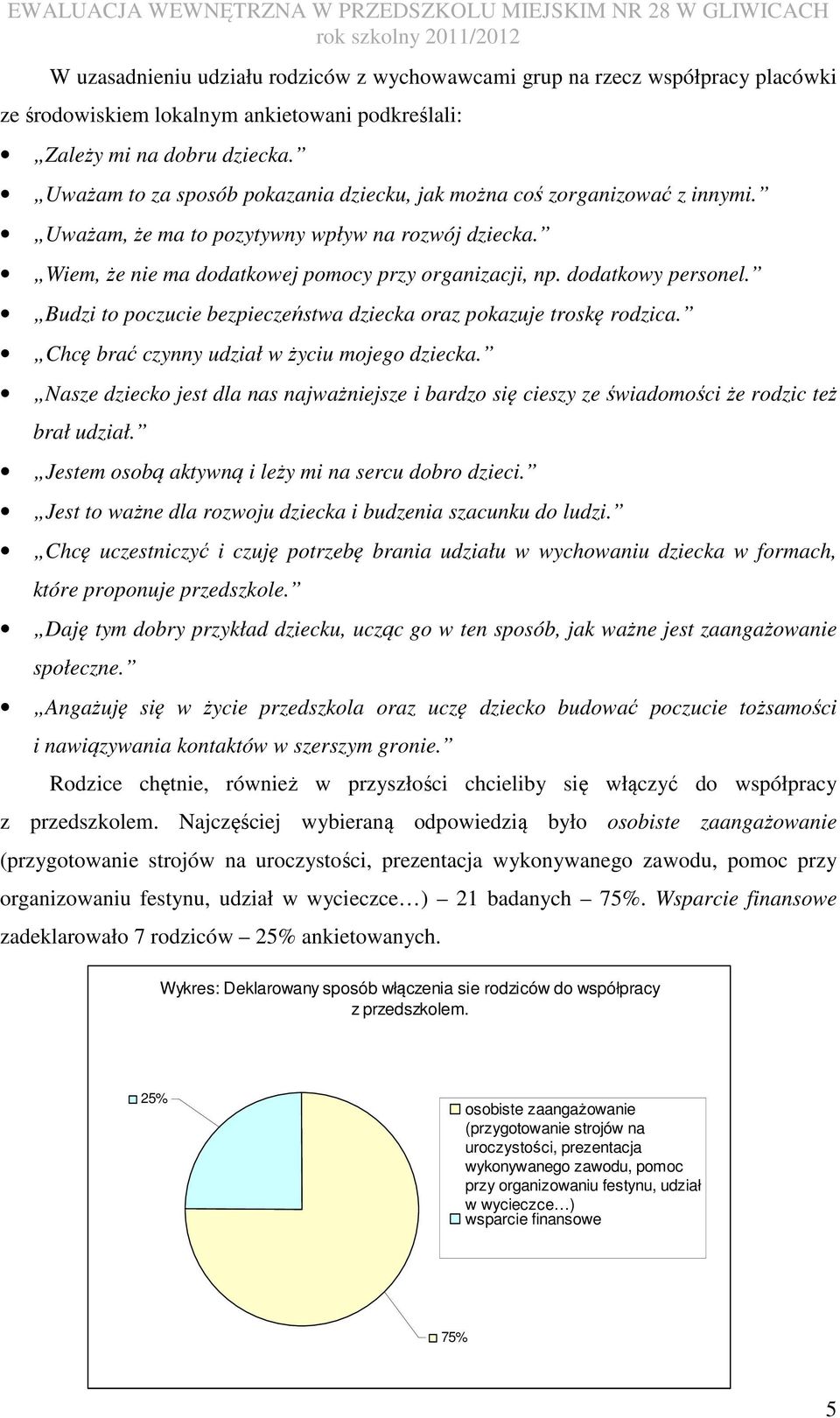 dodatkowy personel. Budzi to poczucie bezpieczeństwa dziecka oraz pokazuje troskę rodzica. Chcę brać czynny udział w życiu mojego dziecka.